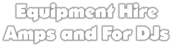 Equipment Hire Amps and For DJs